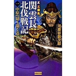 反三国志関雲長北伐戦記(1)−中原へ切り開く道−／河原谷創次郎