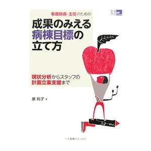 看護師長・主任のための成果のみえる病棟目標の立て方／原玲子（看護学）