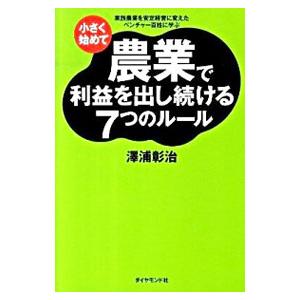 小さく始めて農業で利益を出し続ける７つのルール／沢浦彰治