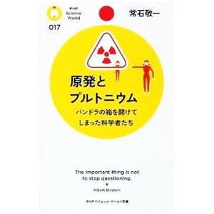 原発とプルトニウム−パンドラの箱を開けてしまった科学者たち−／常石敬一