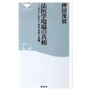 法医学現場の真相−今だから語れる「事件・事故」の裏側−／押田茂實