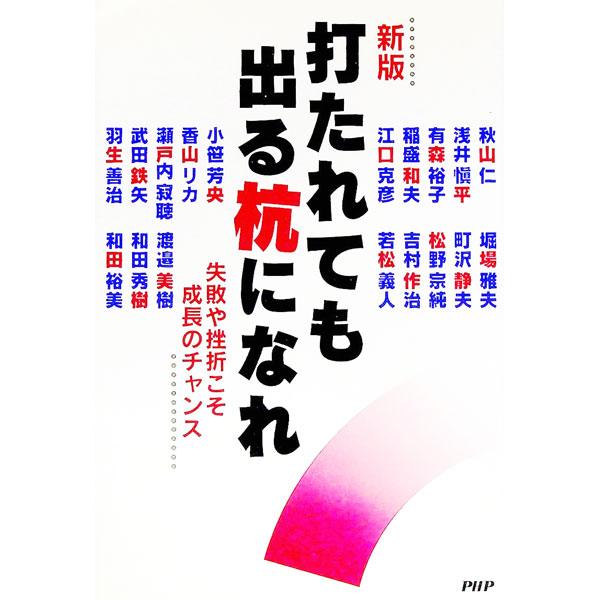 打たれても出る杭になれ−失敗や挫折こそ成長のチャンス−／秋山仁／浅井慎平／有森裕子 他