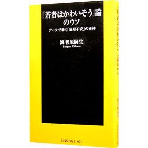 「若者はかわいそう」論のウソ−データで暴く「雇用不安」の正体−／海老原嗣生