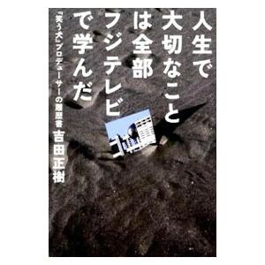 人生で大切なことは全部フジテレビで学んだ／吉田正樹（１９５９〜）