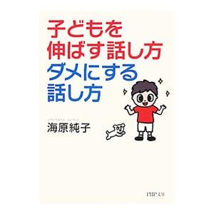 子どもを伸ばす話し方、ダメにする話し方／海原純子