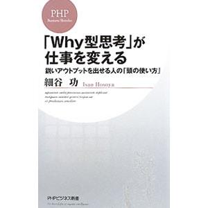 「Ｗｈｙ型思考」が仕事を変える−鋭いアウトプットを出せる人の「頭の使い方」−／細谷功