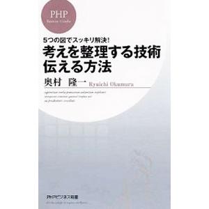 考えを整理する技術・伝える方法−5つの図でスッキリ解決！−／奥村隆一