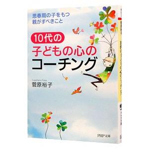 10代の子どもの心のコーチング−思春期の子をもつ親がすべきこと−／菅原裕子