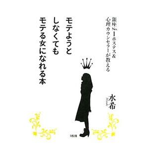 モテようとしなくてもモテる女になれる本−銀座Ｎｏ．１ホステス＆心理カウンセラーが教える−／水希