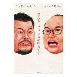 僕たち、プロレスの味方です／ユリオカ超特Ｑ／ケンドーコバヤシ