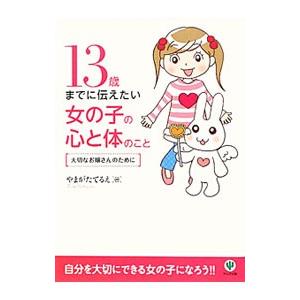 13歳までに伝えたい女の子の心と体のこと／やまがたてるえ