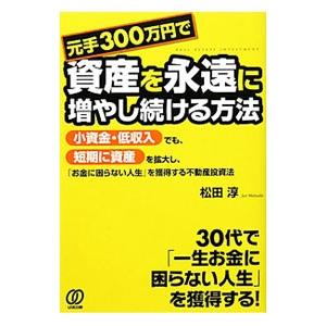 元手300万円で資産を永遠に増やし続ける方法／松田淳（1973〜）