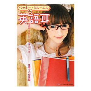 ベッキー・クルーエルde英語耳 仕事での会話編／松沢喜好／ブリティッシュ・カウンシル