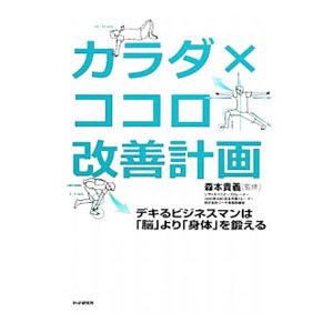 カラダ×ココロ改善計画−デキるビジネスマンは「脳」より「身体」を鍛える−／森本貴義【監修】