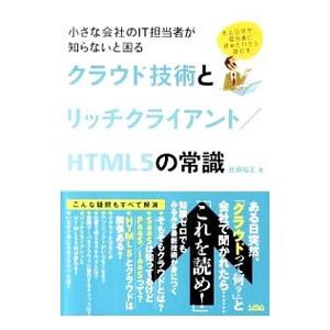 小さな会社のIT担当者が知らないと困るクラウド技術とリッチクライアント／HTML5の常識／佐藤信正