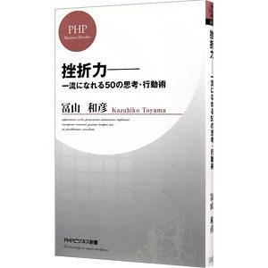 挫折力−一流になれる50の思考・行動術−／冨山和彦