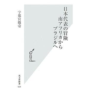 日本代表の冒険 南アフリカからブラジルへ／宇都宮徹壱