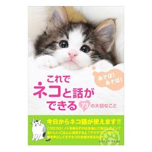 これでネコと話ができる７３の大切なこと／ネコマニア・ラボ