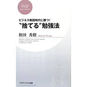 “捨てる”勉強法 ビジネス戦国時代に勝つ！／和田秀樹