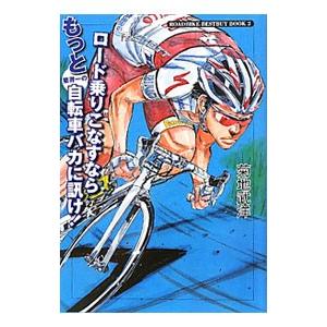 ロード乗りこなすならもっと業界一の自転車バカに訊け！／菊地武洋
