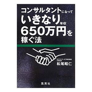 コンサルタントになっていきなり年収６５０万円を稼ぐ法／松尾昭仁