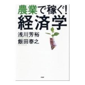 農業で稼ぐ！経済学／浅川芳裕