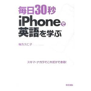 毎日３０秒ｉＰｈｏｎｅで英語を学ぶ スキマ・ナガラでこれだけできる！／梅方久仁子