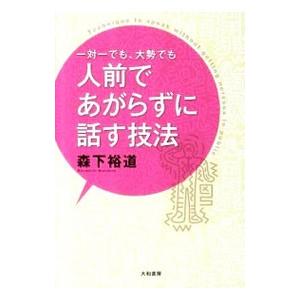 一対一でも、大勢でも人前であがらずに話す技法／森下裕道