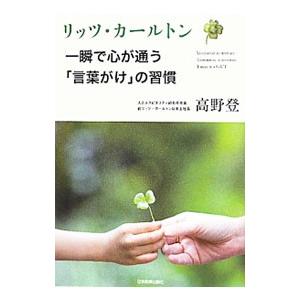 リッツ・カールトン 一瞬で心が通う「言葉がけ」の習慣／高野登