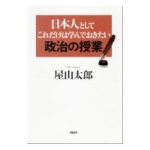 日本人としてこれだけは学んでおきたい政治の授業／屋山太郎