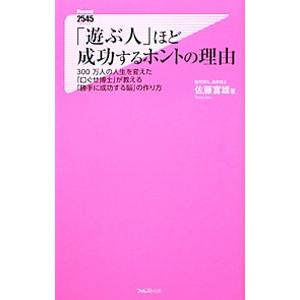 「遊ぶ人」ほど成功するホントの理由 ３００万人の人生を変えた「口ぐせ博士」が教える「勝手に成功する脳」の作り方／佐藤富雄