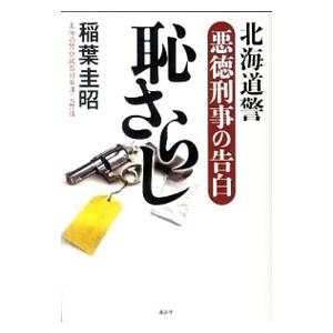 恥さらし−北海道警 悪徳刑事の告白−／稲葉圭昭