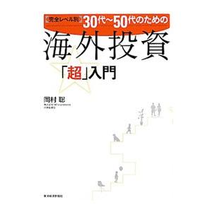 完全レベル別３０代〜５０代のための海外投資「超」入門／岡村聡（家庭経済）