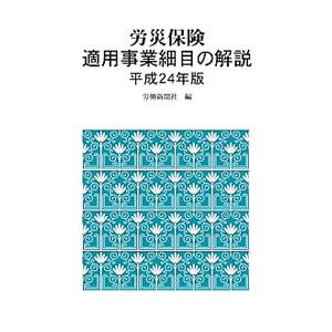 労災保険適用事業細目の解説 【平成２４年版】／労働新聞社