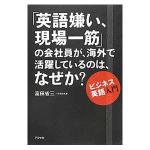 「英語嫌い、現場一筋」の会社員が、海外で活躍しているのは、なぜか？／富田省三