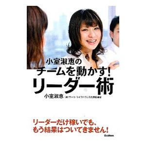 小室淑恵のチームを動かす！リーダー術／小室淑恵