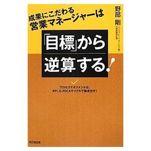 成果にこだわる営業マネージャーは「目標」から逆算する！／野部剛