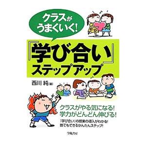 クラスがうまくいく！『学び合い』ステップアップ／西川純