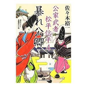 暴れ公卿（公家武者 松平信平シリーズ4）／佐々木裕一