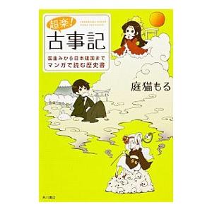 超楽！ 古事記 国生みから日本建国までマンガで読む歴史書／もげやま