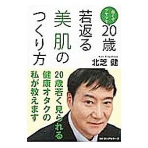 ２０歳若返る美肌のつくり方／北芝健