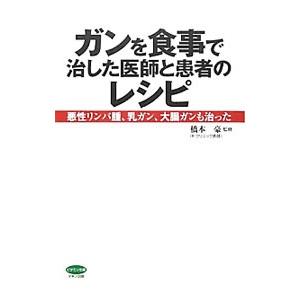 ガンを食事で治した医師と患者のレシピ／橋本豪