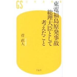 東電福島原発事故 総理大臣として考えたこと／菅直人