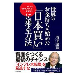 世界のお金持ちが始めた「日本買い」に乗る方法／菅下清広