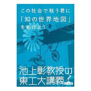 この社会で戦う君に「知の世界地図」をあげよう 池上彰教授の東工大講義 世界篇／池上彰