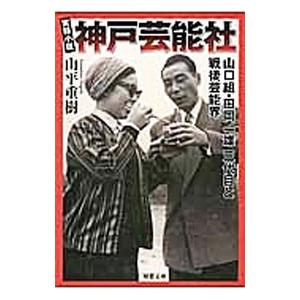 神戸芸能社 実録小説 山口組・田岡一雄三代目と戦後芸能界／山平重樹