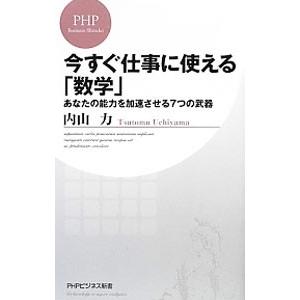 今すぐ仕事に使える「数学」 あなたの能力を加速させる7つの武器／内山力