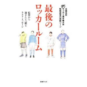 最後のロッカールーム 監督から選手たちへ贈るラスト・メッセージ 全国高校サッカー選手権大会敗戦直後の...