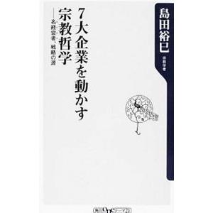 ７大企業を動かす宗教哲学−名経営者、戦略の源−／島田裕巳