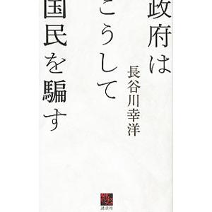 政府はこうして国民を騙す／長谷川幸洋